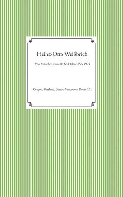 Heinz-Otto Weißbrich - Von München zum Mt. St. Helen USA 1994, Häftad