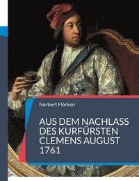 bokomslag Aus dem Nachlass des Kurfrsten Clemens August 1761