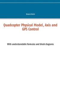 bokomslag Quadcopter Physical Model, Axis and GPS Control