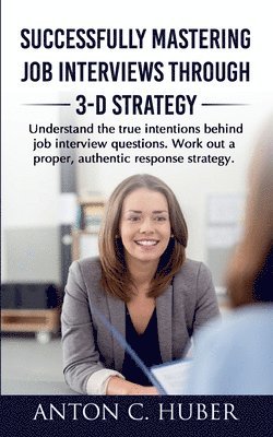 Successfully Mastering Job Interviews Through 3-D Strategy 1