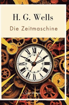 bokomslag H. G. Wells: Die Zeitmaschine. Vollständige Neuausgabe: Das Buch in der beliebten Übersetzung von Felix Paul Grewe