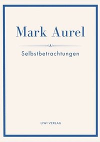 bokomslag Mark Aurel: Selbstbetrachtungen. Vollständige Neuausgabe.: In der Übersetzung von Albert Wittstock.