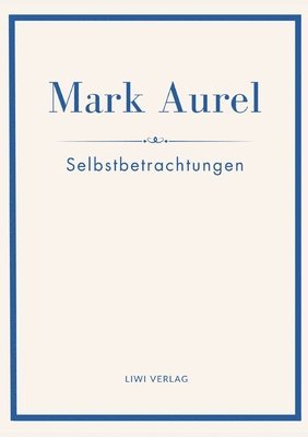 bokomslag Mark Aurel: Selbstbetrachtungen. Vollständige Neuausgabe.: In der Übersetzung von Albert Wittstock.