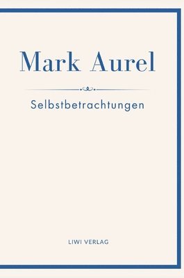 bokomslag Mark Aurel: Selbstbetrachtungen. Vollständige Neuausgabe.: In der Übersetzung von Albert Wittstock.