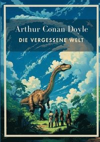 bokomslag Arthur Conan Doyle: Die vergessene Welt. Vollständige Neuausgabe.: In der Übersetzung von Karl Soll.