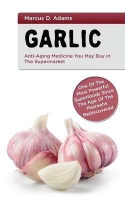 Marcus D Adams, Marcus D. Adams - Garlic - Anti-Aging You May Buy in the Supermarket, Häftad