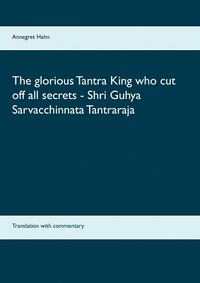 bokomslag The glorious Tantra King who cut off all secrets - Shri Guhya Sarvacchinnata Tantraraja