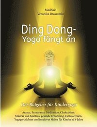 bokomslag Ding Dong - Yoga fängt an: Der Ratgeber für Kinderyoga / Asanas, Pranayama, Meditation, Chakralehre, Mudras und Mantras, gesunde Ernährung, Fantasiere