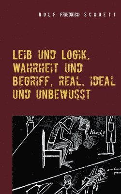 bokomslag Leib und Logik, Wahrheit und Begriff, real, ideal und unbewusst