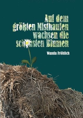 bokomslag Auf dem größten Misthaufen wachsen die schönsten Blumen