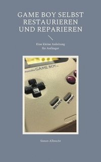 bokomslag Game Boy selbst restaurieren und reparieren