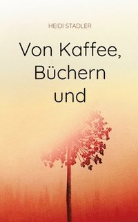 bokomslag Von Kaffee, Büchern und mehr