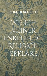 bokomslag Wie ich meiner Enkelin die Religion erkläre