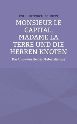 Rolf Friedrich Schuett - Monsieur le Capital, Madame la Terre und die Herren Knoten, Häftad