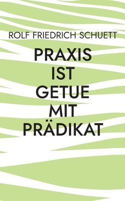 Praxis ist Getue mit Prdikat 1