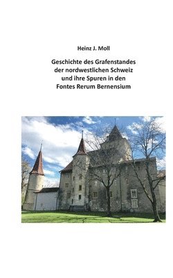 Geschichte des Grafenstandes der nordwestlichen Schweiz und ihre Spuren in den Fontes Rerum Bernensium 1