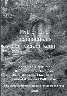 bokomslag Mythen und Legenden aus dem Geraer Raum - Sagen und Altertmer, Kirchen und Rittergter, Prhistorische Flurnamen, Fundsttten und Kultpltze