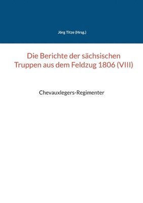 bokomslag Die Berichte der schsischen Truppen aus dem Feldzug 1806 (VIII)