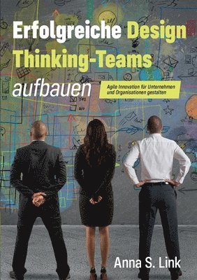 Erfolgreiche Design Thinking-Teams aufbauen 1