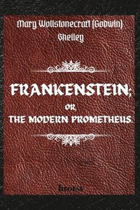 bokomslag FRANKENSTEIN; OR, THE MODERN PROMETHEUS. by Mary Wollstonecraft (Godwin) Shelley