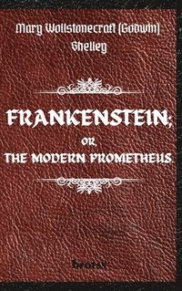 bokomslag FRANKENSTEIN; OR, THE MODERN PROMETHEUS. by Mary Wollstonecraft (Godwin) Shelley