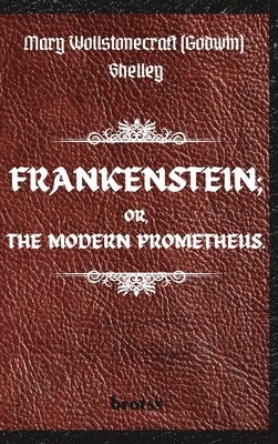 FRANKENSTEIN; OR, THE MODERN PROMETHEUS. by Mary Wollstonecraft (Godwin) Shelley 1