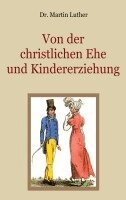 Martin Luther, Ch. Ph. H. Brandt, Conrad Eibisch - Von der christlichen Ehe und Kindererziehung, Häftad