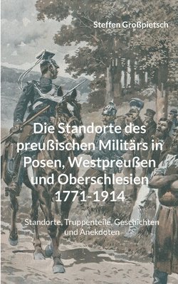 Die Standorte des preussischen Militars in Posen, Westpreussen und Oberschlesien 1771-1914 1