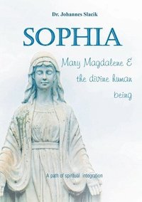 bokomslag Sophia, Mary Magdalena & the divine human being