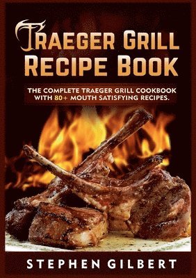 Stephen Gilbert - Traeger Grill Recipe Book, Häftad