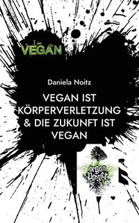 bokomslag Vegan ist Koerperverletzung & Die Zukunft ist vegan