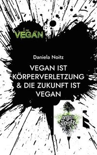 bokomslag Vegan ist Krperverletzung & Die Zukunft ist vegan