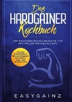 bokomslag Das Hardgainer Kochbuch: 100 kalorienreiche Rezepte für optimalen Muskelaufbau - Inklusive Wochenplaner, Nährwertangaben, Müsliriegel-, Keks- und Shakerezepte