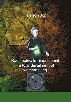 Radioactive Luminous Paint - a cardinal derailment of watchmaking 1