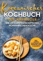 bokomslag Koreanisches Kochbuch für Anfänger: Die leckersten Rezepte der koreanischen Küche | inkl. Suppen, vegetarischen Rezepten, Dips & Desserts