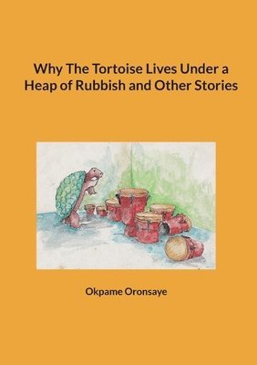 bokomslag Why The Tortoise Lives Under a Heap of Rubbish and Other Stories