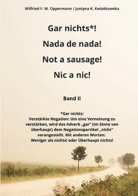 Gar nichts*! Nada de nada! Not a sausage! Nic a nic! 1