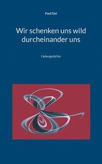 bokomslag Wir schenken uns wild durcheinander uns