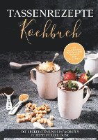 bokomslag Tassenrezepte Kochbuch: Die leckersten und einfachsten Rezepte für die Tasse - inkl. Tassenkuchen / Mug Cakes und Rezepten zum Mitnehmen