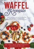 bokomslag Waffel Rezepte: Das Rezeptbuch mit den leckersten und abwechslungsreichsten Waffelrezepten von süß bis herzhaft - inkl. Tipps & Tricks, Frühstückswaffeln und köstlichen Beilagen