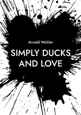 Arnold Wohler - Simply ducks and love, Häftad