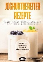 bokomslag Joghurtbereiter Rezepte: 66 leckere und abwechslungsreiche Rezepte für den Joghurtbereiter - Inklusive hilfreicher Tipps und Nährwertangaben