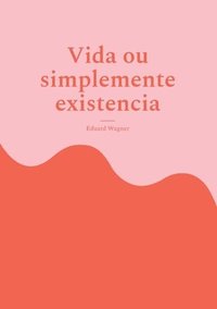 bokomslag Vida ou simplemente existencia