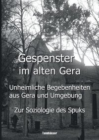 bokomslag Gespenster im alten Gera - Unheimliche Begebenheiten aus Gera und Umgebung