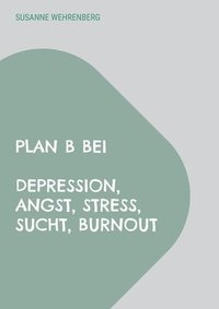 bokomslag Plan B bei Depression, Angst, Stress, Sucht, Burnout
