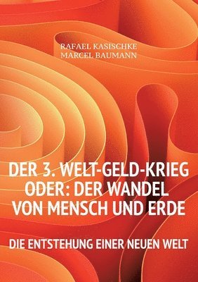 Rafael Kasischke, Marcel Baumann - 3. WELT-GELD-Krieg oder Der Wandel von Mensch und Erde, Häftad