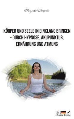 Krper und Seele in Einklang bringen - durch Hypnose, Akupunktur, Ernhrung und Atmung 1