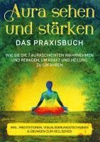 bokomslag Aura sehen und stärken - Das Praxisbuch: Wie Sie die 7 Auraschichten wahrnehmen und reinigen, um Kraft und Heilung zu erfahren | inkl. Meditationen, Visualisierungstechniken & Übungen zum Hellsehen