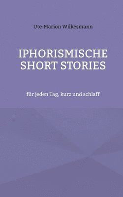 Iphorismische Short Stories 1