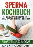 bokomslag Sperma Kochbuch: 69 exquisite Rezepte vom Frühstück bis zum Dessert - Inklusive Tipps & Tricks für die richtige Geschmacksrichtung